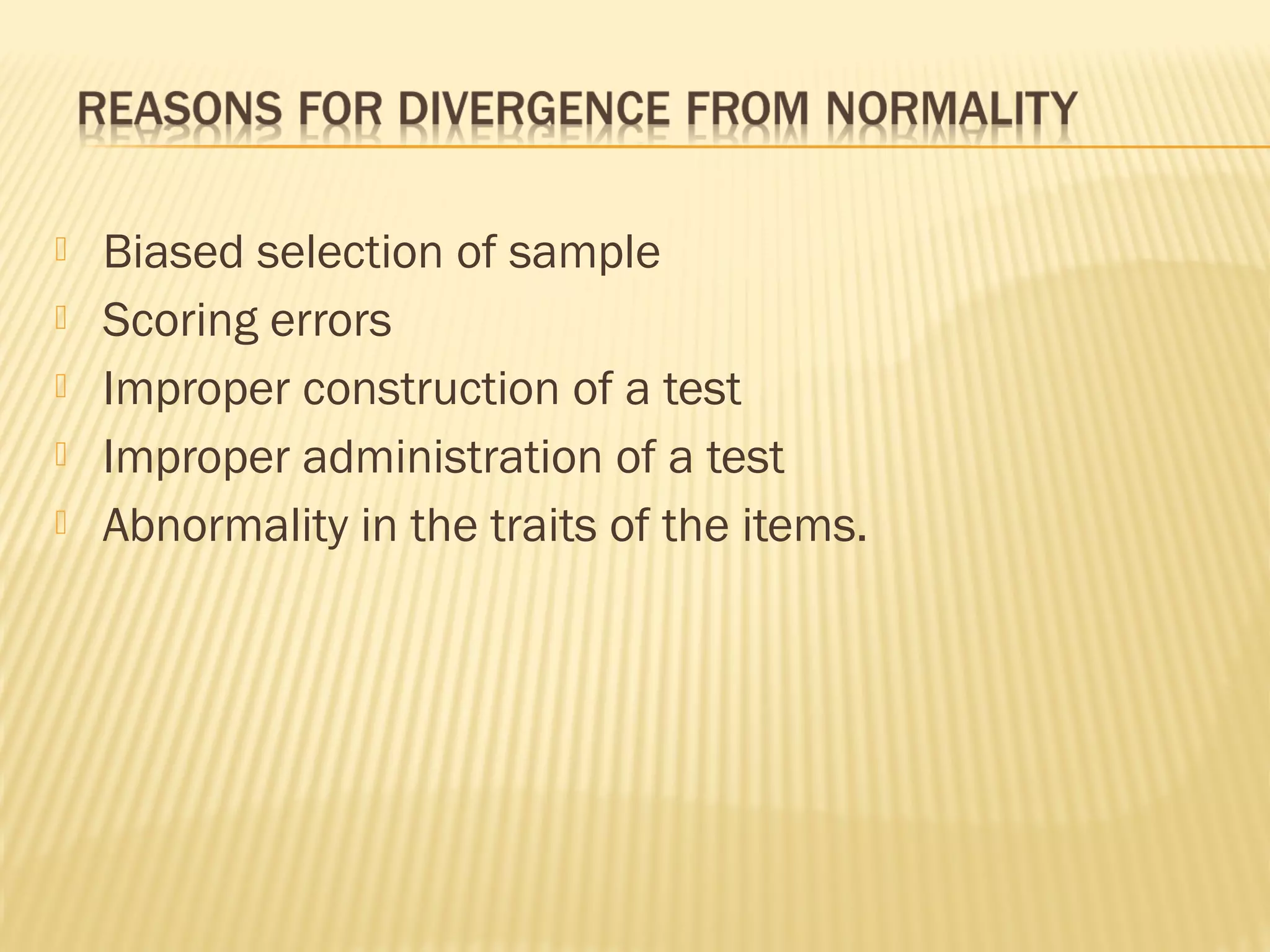  Biased selection of sample
 Scoring errors
 Improper construction of a test
 Improper administration of a test
 Abnormality in the traits of the items.
 