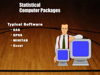 Statistical
Computer Packages
Typical Software
• SAS
• SPSS
• MINITAB
• Excel
 