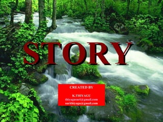 THIYAGU STORY
STORYSTORY
CREATED BY
K.THIYAGU
thiyagusuri@gmail.com
surithiyagu@gmail.com
 