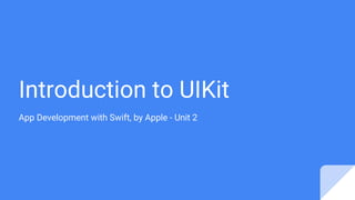 Introduction to UIKit
App Development with Swift, by Apple - Unit 2
 