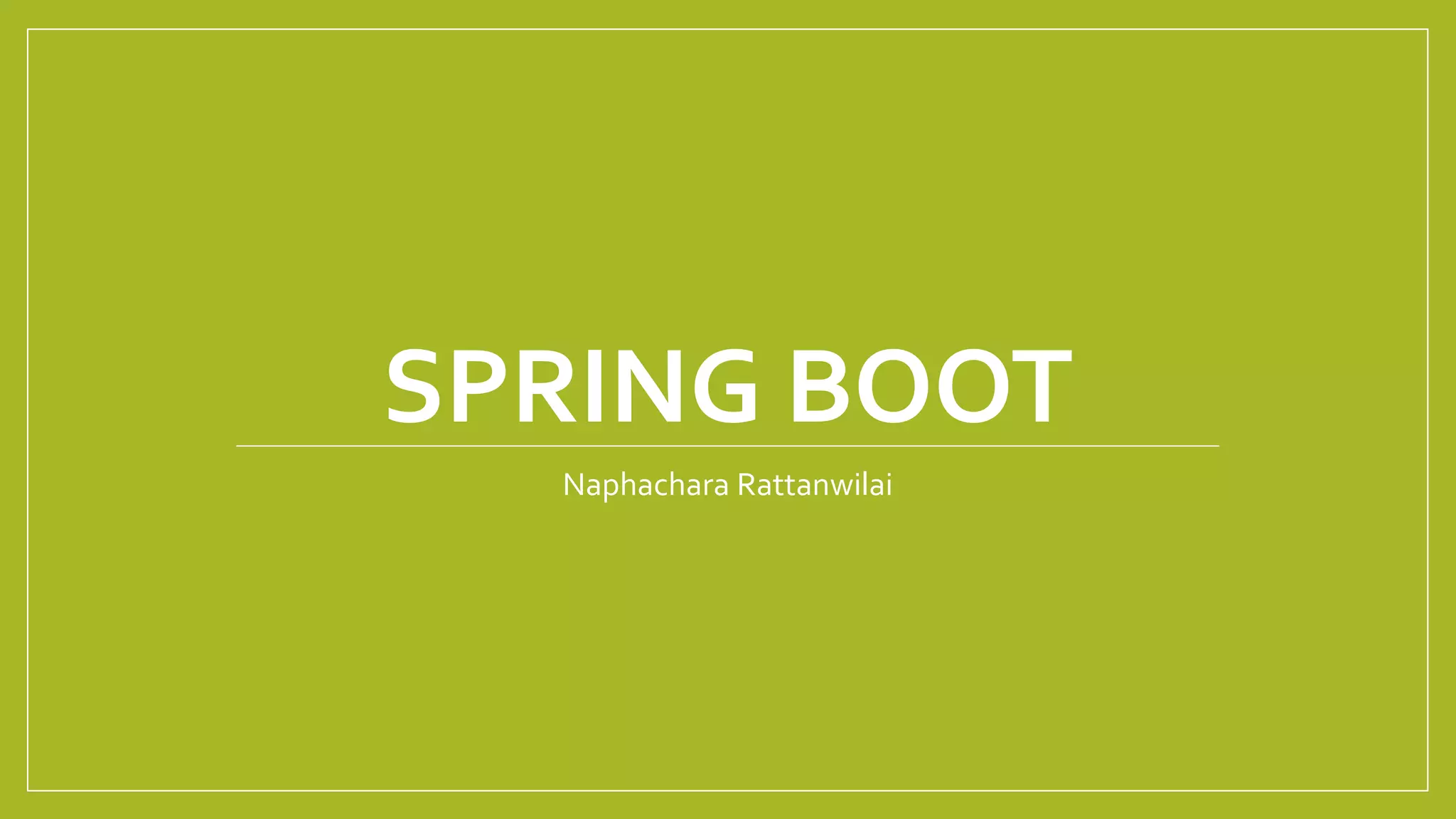 SPRING BOOT
Naphachara Rattanwilai
 