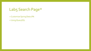 Using Spring Data JPA
• Adding Config on Maven
<dependency>
<groupId>org.springframework.boot</groupId>
<artifactId>spring-boot-starter-data-jpa</artifactId>
</dependency>
<dependency>
<groupId>org.hsqldb</groupId>
<artifactId>hsqldb</artifactId>
<version>2.3.2</version>
</dependency>
 