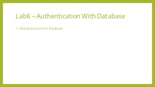 Lab6 – AuthenticationWith Database
• Checking User from Database
 