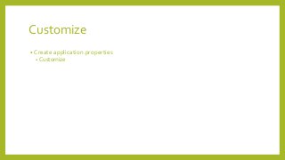 Customize
• Create application.properties
• Customize
 
