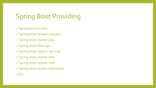 Spring Boot Providing
• Spring-boot-starter
• Spring-boot-starter-actuator
• Spring-boot-starter-aop
• Spring-boot-data-jpa
• Spring-boot-starter-security
• Spring-boot-starter-test
• Spring-boot-starter-web
• Spring-boot-starter-thymeleaf
• Etc.
 