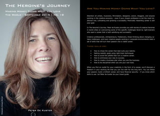Attention all artists, musicians, filmmakers, designers, actors, bloggers, and anyone
working in the creative economy – even if your chosen profession is not the most tra-
ditional one, cultivating and growing a successful, financially rewarding career is still
your goal.
In The Heroine’s Journey, Peter de Kuster provides you with stories of creative heroines
in world cities on overcoming some of the specific challenges faced by right-brainers
who want a career that is both satisfying and successful.
Creative professionals, entrepreneurs, freelancers, those thinking about changing ca-
reers midstream, and even creative people working in corporate environments need a
set of skills that will turn their passion into a viable career.
These skills are:
•	 •	 How to chose the career that best suits your talents.
•	 •	 Setting realistic goals using right-brain techniques.
•	 •	 How to avoid the pitfalls that ruin a creative career.
•	 •	 How to schmooze your way to success.
•	 •	 How to create a business plan when you are the business.
•	 •	 How to be disciplined when you are your own boss.
When you find an outlet for your creativity in the form of a career, you’ll discover a
freedom in your working life that you can live with for the long term. You can follow
your passion, build a brilliant career, and have financial security – if you know which
skills to use. Let Peter de Kuster be your travel guide.
Are You Making Money Doing What You Love?
Peter De Kuster
Making Money Doing What You Love
The World - September 2015 | Nr. 1B
The Heroine’s Journey
Photography:GiuseppeAliprandi
 