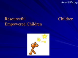 AarohiLife.org
Resourceful Children
Empowered Children
 