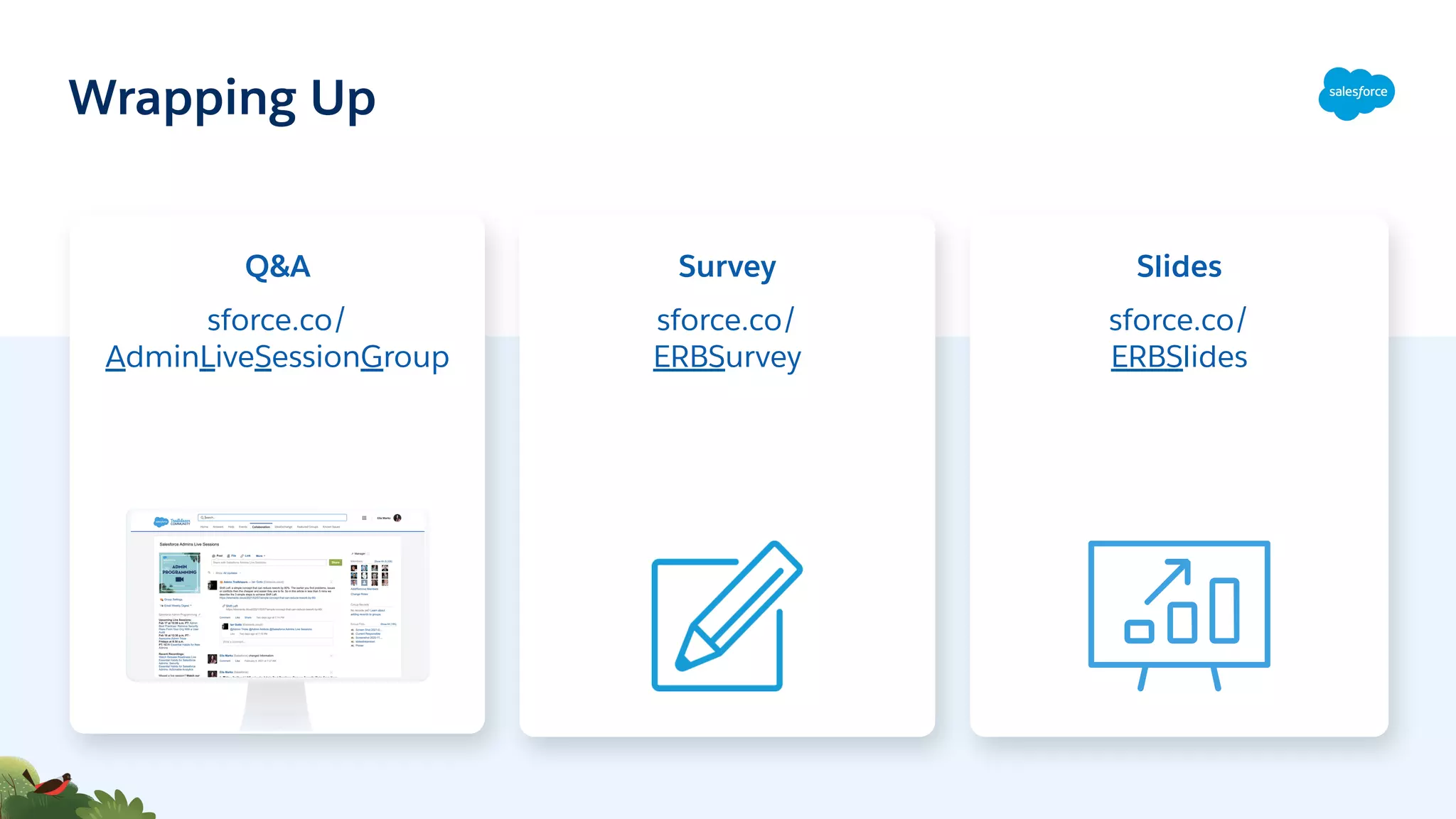 Q&A
sforce.co/
AdminLiveSessionGroup
Survey
sforce.co/
ERBSurvey
Slides
sforce.co/
ERBSlides
Wrapping Up
 