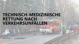 © MHP Management- und IT-Beratung GmbH
TECHNISCH-MEDIZINISCHE
RETTUNG NACH
VERKEHRSUNFÄLLEN
Andreas Richter | Feuerwehr Weilheim
 