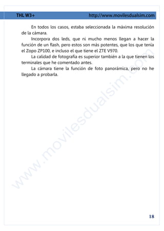 En todos los casos, estaba seleccionada la máxima resolución
de la cámara.
     Incorpora dos leds, que ni mucho menos llegan a hacer la
función de un flash, pero estos son más potentes, que los que tenía
el Zopo ZP100, e incluso el que tiene el ZTE V970.
     La calidad de fotografía es superior también a la que tienen los
terminales que he comentado antes.
     La cámara tiene la función de foto panorámica, pero no he
llegado a probarla.
 