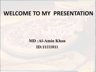 WELCOME TO MY PRESENTATION
MD :Al-Amin Khan
ID:11111011
1
 