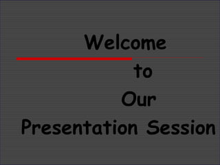 Welcome
to
Our
Presentation Session
 
