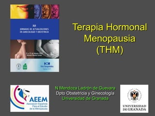 N Mendoza Ladrón de Guevara
Dpto Obstetricia y Ginecología
Universidad de Granada
Terapia Hormonal
Menopausia
(THM)
 