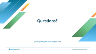 Questions?
© Health Catalyst. Confidential and Proprietary.
jason.jones@healthcatalyst.com
 