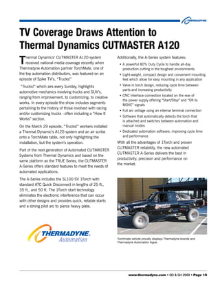 TV Coverage Draws Attention to
Thermal Dynamics CUTMASTER A120
T   hermal Dynamics’ CUTMASTER A120 system
    received national media coverage recently when
Thermadyne Automation partner TorchMate, one of
                                                          Additionally, the A-Series system features:
                                                           • A powerful 80% Duty Cycle to handle all-day
                                                             production cutting in the toughest environments
the top automation distributors, was featured on an        • Light-weight, compact design and convenient mounting
episode of Spike TV’s, “Trucks!”                             feet which allow for easy mounting in any application

 “Trucks!” which airs every Sunday, highlights             • Valve in torch design, reducing cycle time between
                                                             parts and increasing productivity
automotive mechanics involving trucks and SUV’s,
                                                           • CNC Interface connection located on the rear of
ranging from improvement, to customizing, to creative
                                                             the power supply offering “Start/Stop” and “OK to
works. In every episode the show includes segments
                                                             MOVE” signals
pertaining to the history of those involved with racing
                                                           • Full arc voltage using an internal terminal connection
and/or customizing trucks –often including a “How It
                                                           • Software that automatically detects the torch that
Works” section.                                              is attached and switches between automation and
On the March 29 episode, “Trucks!” workers installed         manual modes
a Thermal Dynamic’s A120 system and an air scribe          • Dedicated automation software, improving cycle time
onto a TorchMate table, not only highlighting the            and performance
installation, but the system’s operation.                 With all the advantages of 1Torch and proven
                                                          CUTMASTER reliability, the new automated
Part of the next generation of Automated CUTMASTER
                                                          CUTMASTER A-Series delivers the best in
Systems from Thermal Dynamics and based on the
                                                          productivity, precision and performance on
same platform as the TRUE Series, the CUTMASTER
                                                          the market.
A-Series offers standard features to meet the needs of
automated applications.
The A-Series includes the SL100 SV 1Torch with
standard ATC Quick Disconnect in lengths of 25 ft.,
35 ft., and 50 ft. The 1Torch start technology
eliminates the electronic interference that can occur
with other designs and provides quick, reliable starts
and a strong pilot arc to pierce heavy plate.




                                                          Torchmate vehicle proudly displays Thermadyne brands and
                                                          Thermadyne Automation logos.




                                                                  www.thermadyne.com • Q3 & Q4 2009 • Page 15
 