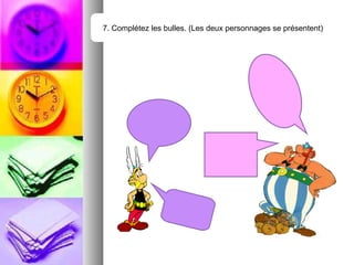 7. Complétez les bulles. (Les deux personnages se présentent) 
