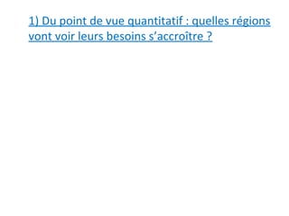 1) Du point de vue quantitatif : quelles régions 
vont voir leurs besoins s’accroître ?
 