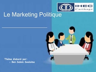 Le Marketing Politique
Théme élaboré par:
o Ben Salem Soulaima
 