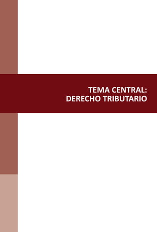 TEMA CENTRAL:
DERECHO TRIBUTARIO
 