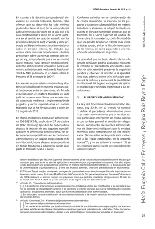 29
THEMIS64|RevistadeDerecho
THĒMIS-Revista de Derecho 64. 2013. p. 19
En cuanto a la doctrina jurisprudencial vin-
culante en materia tributaria, también cabe
afirmar que su desarrollo ha sido mínimo,
pudiendo citarse el caso de la jurisprudencia
judicial reiterada por parte de la sala civil y la
sala constitucional y social de la Corte Supre-
ma en el sentido en que, de acuerdo con los
principios del pacta sunt servanda y de la pri-
macía del Derecho Internacional convencional
sobre el Derecho interno, los tratados que
versan sobre materias de soberanía tributaria
prevalecen sobre las normas internas con ran-
go de ley; jurisprudencia que a su vez motivó
que el Tribunal Fiscal también emitiera un pre-
cedente administrativo vinculante para la ad-
ministración tributaria mediante la Resolución
3041-A-2004 publicada en el diario oficial El
Peruano el 28 de mayo de 200434
.
La carencia de precedentes vinculantes y doc-
trina jurisprudencial en materia tributaria po-
dría obedecer, entre otras razones, a la falta de
especialización en materia tributaria en sede
judicial, aspecto este último que estaría sien-
do subsanado mediante la implementación de
juzgados y cortes especializadas en materia
tributaria que se ha llevado a cabo a partir del
16 de julio de 2013.
En efecto, mediante la Resolución administrati-
va 206-2012-CE-PJ, publicada el 27 de octubre
de 2012, el Consejo Ejecutivo del Poder Judicial
dispuso la creación de seis juzgados especiali-
zados en lo contencioso administrativo, dos sa-
las superiores especializadas en lo contencioso
administrativo y un juzgado especializado en lo
constitucional, todos ellos con subespecialidad
en temas tributarios y aduaneros donde sean
parte el Tribunal Fiscal o la Sunat.
Conforme se indica en los considerandos de
la citada disposición, la creación de los juz-
gados y salas con subespecialidad en materia
tributaria y aduanera se adoptó teniendo en
cuenta el elevado número de procesos que se
tramitan en la Corte Superior de Justicia de
Lima sobre dichas materias, con la finalidad de
que sea posible brindar un trámite más célere
a dichas causas, evitar la dilación innecesaria
de las mismas, así como propender a una más
eficiente administración de justicia.
La celeridad que se busca dentro de los ob-
jetivos señalados podría alcanzarse mediante
la emisión de precedentes vinculantes, pues
ello no solo permitirá preservar la seguridad
jurídica y observar el derecho a la igualdad,
sino que, además, como se ha señalado, opti-
mizará la defensa y aumentará la credibilidad
institucional del órgano encargado de aplicar
el marco legal y brindará legitimidad a sus re-
soluciones.
X.	 EL PRECEDENTE ADMINISTRATIVO
La Ley del Procedimiento Administrativo Ge-
neral, Ley 27444, en su artículo VI numeral
1 define al precedente administrativo como
“Los actos administrativos que al resolver ca-
sos particulares interpreten de modo expreso
y con carácter general el sentido de la legis-
lación, constituirán precedentes administrati-
vos de observancia obligatoria por la entidad,
mientras dicha interpretación no sea modifi-
cada. Dichos actos serán publicados confor-
me a las reglas establecidas en la presente
norma”35
; y en su artículo V numeral 2.8 se
les reconoce como fuente del procedimiento
administrativo36
.
criterio establecido por la Corte Suprema, señalando entre otras cosas qué particularidades tiene el caso que
conocen para que en él no sea de aplicación lo establecido por la jurisprudencia suprema. Por ello, el pro-
yecto apuesta por una jurisprudencia uniforme en materia contencioso administrativa […]. Esta apuesta por
la uniformidad de la jurisprudencia […] tiene por finalidad además, crear una predictibilidad en esa materia”.
34
	 El Tribunal Fiscal inaplicó un decreto de urgencia que estableció un derecho específico a la importación sin
tener en cuenta que el Protocolo Modificatorio del Convenio de Cooperación Aduanera Peruano Colombiano
de 1983 establece un arancel común con gravamen único que prohíbe establecer otro gravamen. El texto de
la Resolución 3041-A-2004 se puede consultar en la página web del Tribunal Fiscal.
35
	 Artículo VI.- “Precedentes administrativos
	 […] 2. Los criterios interpretativos establecidos por las entidades podrán ser modificados si se considera que
no es correcta la interpretación anterior o es contraria al interés general. La nueva interpretación no podrá
aplicarse a situaciones anteriores, salvo que fuere más favorable a los administrados.
	 3. En todo caso, la sola modificación de los criterios no faculta a la revisión de oficio en sede administrativa
de los actos firmes.
36
	 Artículo V, numeral 2.8.- “Fuentes del procedimiento administrativo
	 […] Son fuentes del procedimiento administrativo:
	 […] Las resoluciones emitidas por la administración a través de sus tribunales o consejos regidos por leyes es-
peciales, estableciendo criterios interpretativos de alcance general y debidamente publicadas. Estas decisiones
generan precedente administrativo, agotan la vía administrativa y no pueden ser anuladas en esa sede”.
MaríaEugeniaCallerFerreyrosyReginaRuizReynaFarje
 