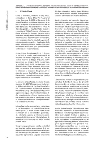 38
THEMIS64|RevistadeDerecho
¿ES POSIBLE LA ADMISIÓN DE MEDIOS PROBATORIOS Y/O ARGUMENTOS LUEGO DEL CIERRE DE LOS REQUERIMIENTOS?
BREVES NOTAS CON MOTIVO DE LA APLICACIÓN DEL REGLAMENTO DEL PROCEDIMIENTO DE FISCALIZACIÓN TRIBUTARIA
I.	INTRODUCCIÓN
Como se recordará, mediante la Ley 28932,
publicada en el Diario Oficial “El Peruano” el
16 de diciembre de 2006, el Congreso de la
República delegó en el Poder Ejecutivo la fa-
cultad de legislar en materia tributaria por un
plazo de noventa días calendario. En virtud de
dicha delegación, se facultó al Poder Ejecutivo
a modificar el Código Tributario a fin de perfec-
cionar la legislación vigente y lograr un marco
normativo más equitativo entre la Administra-
ción Tributaria y el contribuyente en relación a,
entre otros aspectos, las facultades, y procedi-
mientos de determinación y fiscalización de la
deuda tributaria, cobranza, devoluciones, pro-
cedimientos tributarios, y los procedimientos
contenciosos y no contenciosos.
En ejercicio de dicha delegación, el 15 de mar-
zo de 2007 se publicó en el Diario Oficial “El
Peruano” el Decreto Legislativo 981, por el
cual se modificó el Código Tributario. Entre
las normas que integran dicho cuerpo legal,
se modificó el artículo 62 y se incorporó el ar-
tículo 62-A del Código Tributario, ambos rela-
tivos a la facultad de fiscalización. Asimismo,
se estableció la obligación de aprobar, en un
plazo de sesenta días hábiles, las normas re-
glamentarias y complementarias que regulen
el procedimiento de fiscalización.
En atención a lo señalado, mediante Decreto
Supremo 085-2007-EF se aprobó el Reglamen-
to del Procedimiento de Fiscalización de la Su-
nat [Superintendencia Nacional de Adminis-
tración Tributaria]. Entre otros aspectos, dicho
reglamento regula actualmente el inicio de di-
cho procedimiento, así como los documentos
que se emiten durante su tramitación, como
es el caso –entre otros– de los requerimientos
y el cierre de los mismos.
Sobre el particular, es importante indicar que,
ya con anterioridad a la expedición del Regla-
mento y hasta la fecha, existen ciertas dudas
en relación con la posibilidad de que el deu-
dor tributario presente la información solici-
tada por la Administración Tributaria luego de
vencido el plazo otorgado por dicha entidad
para tal efecto.
Una primera aproximación a dicha posibilidad
nos llevaría a analizar la procedencia de la res-
ponsabilidad administrativa tributaria del deu-
dor tributario por no presentar la información
requerida –o presentarla luego del vencimiento
del plazo otorgado o, incluso, luego del cierre
de un requerimiento. Empero, en el presente
caso este extremo no será materia de análisis.
Nuestra intención es transmitir algunos co-
mentarios relacionados con una manifestación
concreta de la tutela que debe brindar la Ad-
ministración Tributaria con motivo del inicio,
desarrollo y conclusión de los procedimientos
administrativos tributarios de fiscalización o
verificación: El deber de comprobación de la
realidad de las operaciones tributarias realiza-
das por los particulares, a fin de que la exac-
ción tributaria sea la representación más justa
posible de su capacidad contributiva, es dere-
cho de indudable protección constitucional. El
entendimiento del fundamento de dicho fin
y su tutela es de la mayor relevancia porque
permite tener una aproximación adecuada a
la problemática que se presenta en el marco
de las relaciones –de colaboración y posible
controversia– que tenga el deudor tributario y
la Administración Tributaria. Así, por ejemplo,
permitirá reconducir válidamente el ejercicio
de las facultades de fiscalización y determina-
ción de las obligaciones tributarias, de acuer-
do al sentido constitucional de los límites y
deberes generales a los que realmente está
sujeta dicha entidad en el cumplimiento de su
función de recaudación.
Como es claro, abordar el íntegro de dicha pro-
blemática desborda el alcance del presente
documento. En ese sentido, nos centraremos
en comentar ciertos aspectos que sustentan la
posibilidad de que el deudor tributario pueda,
o no pueda, presentar válidamente informa-
ción y/o argumentos luego de vencido el plazo
otorgado para tal efecto, o luego de haberse
declarado el cierre de los requerimientos y,
como correlato, la obligación de la Administra-
ción Tributaria de admitir y valorar, en forma
motivada y adecuada, dicha información.
Resulta necesario dejar constancia que abor-
damos esta experiencia académica compren-
diendo que en materia jurídica la argumenta-
ción y confrontación de ideas es positiva, en
tanto nos permite entender la utilidad práctica
de las instituciones jurídicas reguladas por el
legislador. Sin embargo, también reconocemos
que la argumentación podría generar la reac-
ción del operador jurídico, pues el ánimo que
mueve el presente documento es motivar el
debate científico, de tal forma que se consoli-
de la adecuada actuación de la Administración
Tributaria en todo procedimiento tributario.
 
