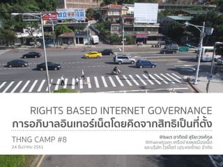 RIGHTS BASED INTERNET GOVERNANCE 
การอภิบาลอินเทอร์เน็ตโดยคิดจากสิทธิเป็นที่ตั้ง
@bact อาทิตย์ สุริยะวงศ์กุล 
@thainetizen เครือข่ายพลเมืองเน็ต 
และบริษัท ไวซ์ไซท์ (ประเทศไทย) จํากัด
THNG CAMP #8
24 ธันวาคม 2561
 