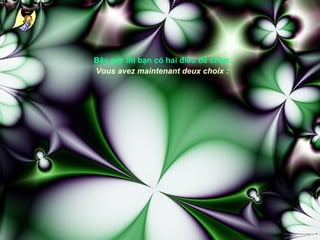 Bây giờ thì bạn có hai điều để chọn:
Vous avez maintenant deux choix :

 