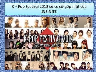 K – Pop Festival 2012 sẽ có sự góp mặt của
                  INFINITE
 