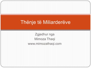 Zgjedhur nga
Mimoza Thaqi
www.mimozathaqi.com
Thënje të Miliarderëve
 