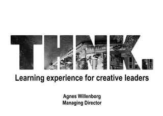 Learning experience for creative leaders Agnes Willenborg Managing Director 