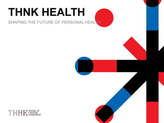 1
THNK HEALTH
SHAPING THE FUTURE OF PERSONAL HEALTH
 