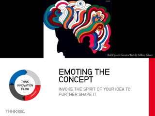THNK
INNOVATION
FLOW INVOKE THE SPIRIT OF YOUR IDEA TO
FURTHER SHAPE IT
EMOTING THE
CONCEPT
 