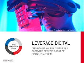 THNK
INNOVATION
FLOW (RE)IMAGINE YOUR BUSINESS AS A
SOFTWARE SERVICE, ROBOT OR
DIGITAL PLATFORM
LEVERAGE DIGITAL
Source: http://wearcam.org/pleasewait_sidevie
 