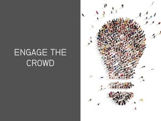 ENGAGE THE
CROWD
 