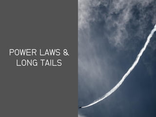 POWER LAWS &
LONG TAILS
 