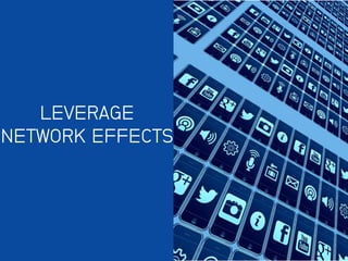 LEVERAGE
NETWORK EFFECTS
 