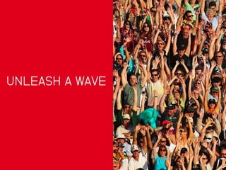 UNLEASH A WAVE
 