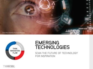 THNK
INNOVATION
FLOW SCAN THE FUTURE OF TECHNOLOGY
FOR INSPIRATION
EMERGING
TECHNOLOGIES
 