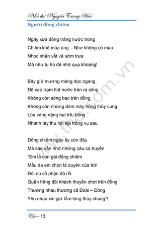 Nhà thơ Nguyễn Trọng Huế
Thơ - 13
Người đồng chiêm
Ngày xưa đồng trắng nước trong
Chiêm khê mùa úng – Như không có mùa
Nhọc nhằn vất vả sớm trưa
Mà như tu hú đẻ nhờ quạ khoang!
Bây giờ mương máng dọc ngang
Đê cao trạm hút nước tràn ra sông
Không còn sóng bạc trên đồng
Không còn những đám mây hồng thủy cung
Lúa vàng nặng hạt trĩu bông
Nhanh tay thu hái kịp trồng vụ sau
Đồng chiêm ngày ấy còn đâu
Mà sao vẫn nhớ những câu ca truyền
“Em là con gái đồng chiêm
Mầu da em chọn là duyên của trời
Đói no số phận đã rồi
Quần hồng đãi khách thuyền chơi trên đồng
Thương nhau thương cả Đoài – Đông
Yêu nhau xin giữ tấm lòng thủy chung”!
 