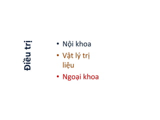 Điều
trị
• Nội khoa
• Vật lý trị
liệu
• Ngoại khoa
 