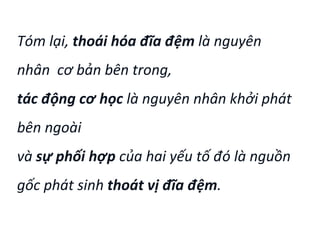 Tóm lại, thoái hóa đĩa ệm là nguyên
nhân cơ bản bên trong,
tác động cơ học là nguyên nhân khởi phát
bên ngoài
và sự phối hợp của hai yếu tố đó là nguồn
gốc phát sinh thoát vị đĩa ệm.
 