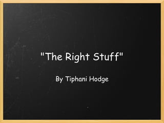 "The Right Stuff"

   By Tiphani Hodge
 