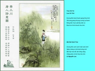 Trúc Chi Từ
Lưu Vũ Tích


Dương liễu thanh thanh giang thủy bình
Vấn lang giang thượng xướng ca thanh
Đông biên nhựt xuất tây biên vũ
Đáo thị vô tình khước hữu tình.




Bài Hát Cành Trúc


Dương liễu xanh xanh mặt nước bình
Nghe chàng ca hát dưới sông xinh
Bên tây mưa đổ, bên đông nắng
Chàng bảo vô tình hóa hữu tình.
Lê Nguyễn Lưu
 