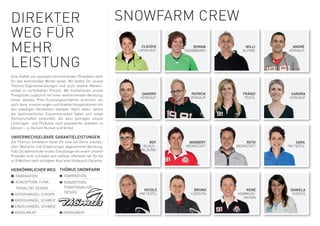 DireKter                                                         SnOwFArM Crew
weG Für
MeHr                                                                 CLAUDIA
                                                                   LAnGLAUF
                                                                                   ROMAN
                                                                               SnOwBOArD
                                                                                                WILLI
                                                                                               ALPine
                                                                                                           ANDRÉ
                                                                                                         VerKAUF



LeiStUnG
eine Vielfalt von qualitativ hochstehenden Produkten steht
für den kommenden winter bereit. wir bieten Dir unsere
thömus-eigenentwicklungen und auch andere Marken-
artikel zu vorteilhaften Preisen. wir kombinieren unsere
Preispolitik zusätzlich mit einer weitreichenden Beratung.           SANDRO       PATRICK      FRÄNZI      SANDRA
                                                                    VerKAUF      VerKAUF        teXtiL    VerKAUF
Unser starkes Preis-/Leistungsverhältnis erreichen wir
auch dank unseren engen und direkten Kooperationen mit
den jeweiligen Herstellern weltweit. nach vielen Jahren
der kontinuierlichen zusammenarbeit haben sich solide
Partnerschaften entwickelt, die dazu beitragen unsere
Leistungen und Produkte noch preiswerter anbieten zu
können – zu Deinem nutzen und Vorteil.

UNVERWECHSELBARE GARANTIELEISTUNGEN
Die thömus-Snowfarm bietet Dir eine auf Deine individu-                  ROY    NORBERT         RETO         SARA
ellen wünsche und erwartungen abgestimmte Beratung.                  in AUS-   werKStAtt    werKStAtt    PM teXtiL
Falls Du während der ersten einsatztage mit einem unserer           BiLDUnG
Produkte nicht zufrieden sein solltest, offerieren wir Dir bis
zu 8 wochen nach erfolgtem Kauf eine Umtausch-Garantie.

HERKöMMLICHER WEG THöMUS SNOWFARM
❶	 FABriKAtiOn                  ❶	 FABriKAtiOn
❷	 KOnzePtiOn, FUnK-            ❷	 KOnzePtiOn,
   tiOnALitÄt DeSiGn               FUnKtiOnALitÄt
                                                                     NICOLE       BRUNO        RENÉ       DANIELA
                                   DeSiGn                          PM teXtiL     LOGiStiK   KOMMUni-       eVentS
❸	GrOSSHAnDeL eUrOPA
                                                                                              KAtiOn
❹	GrOSSHAnDeL SCHweiz
❺	einzeLHAnDeL SCHweiz
❻	KOnSUMent                     ❸	KOnSUMent
 