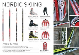 nOrDiC SKiinG
      ❶              ❷               ❸              ❹


                                                              MADSHUS ATHENA LADY         WINTERHOSE WINDTEX
                                                              PreiS: CHF 470.– / 450.–    PreiS: CHF 159.–




                                                              SALOMON S-LAB SKATE         RACE JACKE WINTER
                                                              PreiS: CHF 529.– / 480.–    PreiS: CHF 189.–




                                                              FISCHER RCS CARBONLITE      RACE TRIKOT LANGARM
                                                              PreiS: CHF 449f.– / 410.–   PreiS: 99.–


PrODUKt// PreiS
❶ AtOMiC wOrLDCUP SKAte FL, CHF 718.– / 649.– inKL. BinDUnG
❷ MADSHUS nAnOSOniC CArBOn SKAte HP, CHF 728.– / 659.– inKL. BinDUnG
❸ rOSSiGnOL X-iUM SKAtinG wC wOMen, CHF 678.– / 619.– inKL. BinDUnG
❹ FiSCHer CArBOnLite SKAte PLUS, CHF 728.– / 659.– inKL. BinDUnG                          RACE GILET WINDTEX
FÜR WEITERE MODELLE SIEHE MARKENVERZEICHNIS.                                              PreiS: CHF 119.–
 