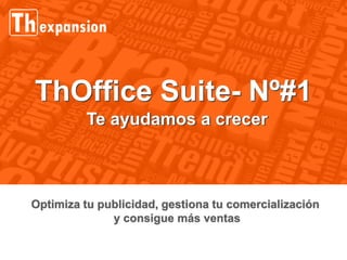 Optimiza tu publicidad, gestiona tu comercialización
y consigue más ventas
ThOffice Suite- Nº#1ThOffice Suite- Nº#1
Te ayudamos a crecerTe ayudamos a crecer
 