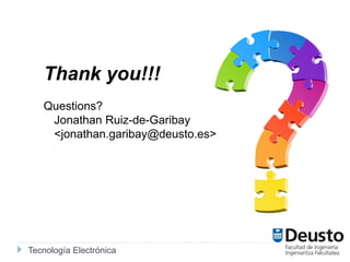 Tecnología Electrónica
Thank you!!!
Questions?
Jonathan Ruiz-de-Garibay
<jonathan.garibay@deusto.es>
 