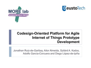 Codesign-Oriented Platform for Agile
Internet of Things Prototype
Development
Jonathan Ruiz-de-Garibay, Aitor Almeida, Szilárd A. Kados,
Adolfo García-Corcuera and Diego López-de-Ipiña
 