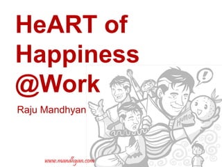 Raju Mandhyan
HeART of
Happiness
@Work
www.mandhyan.com
 