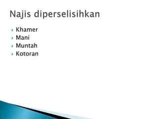  Khamer
 Mani
 Muntah
 Kotoran
 